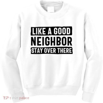Like A Good Neighbor Funny Sarcastic Kids Sweatshirt