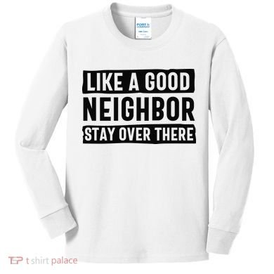 Like A Good Neighbor Funny Sarcastic Kids Long Sleeve Shirt