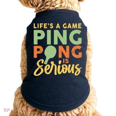 Life's A Game Ping Pong Is Serious Table Tennis Paddle Doggie Tank