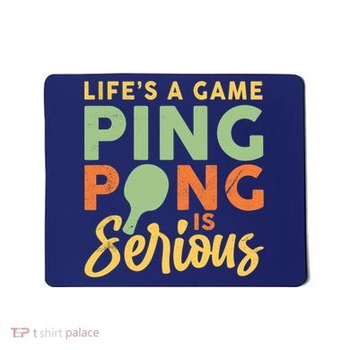 Life's A Game Ping Pong Is Serious Table Tennis Paddle Mousepad