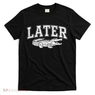 Later Alligator In A While Crocodile Gator T-Shirt