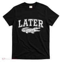 Later Alligator In A While Crocodile Gator T-Shirt thumb 0