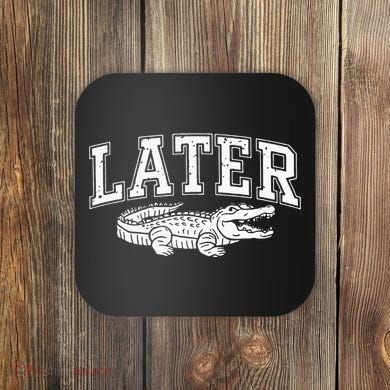 Later Alligator In A While Crocodile Gator Coaster
