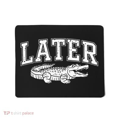 Later Alligator In A While Crocodile Gator Mousepad