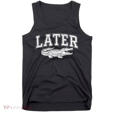Later Alligator In A While Crocodile Gator Tank Top