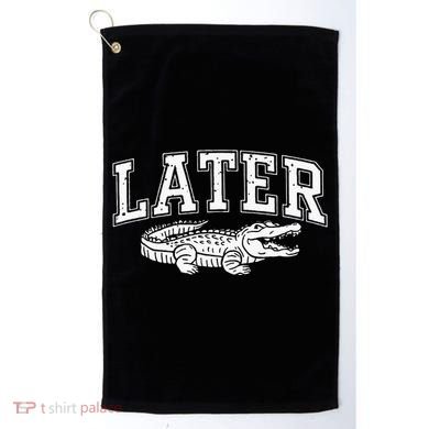 Later Alligator In A While Crocodile Gator Golf Towel