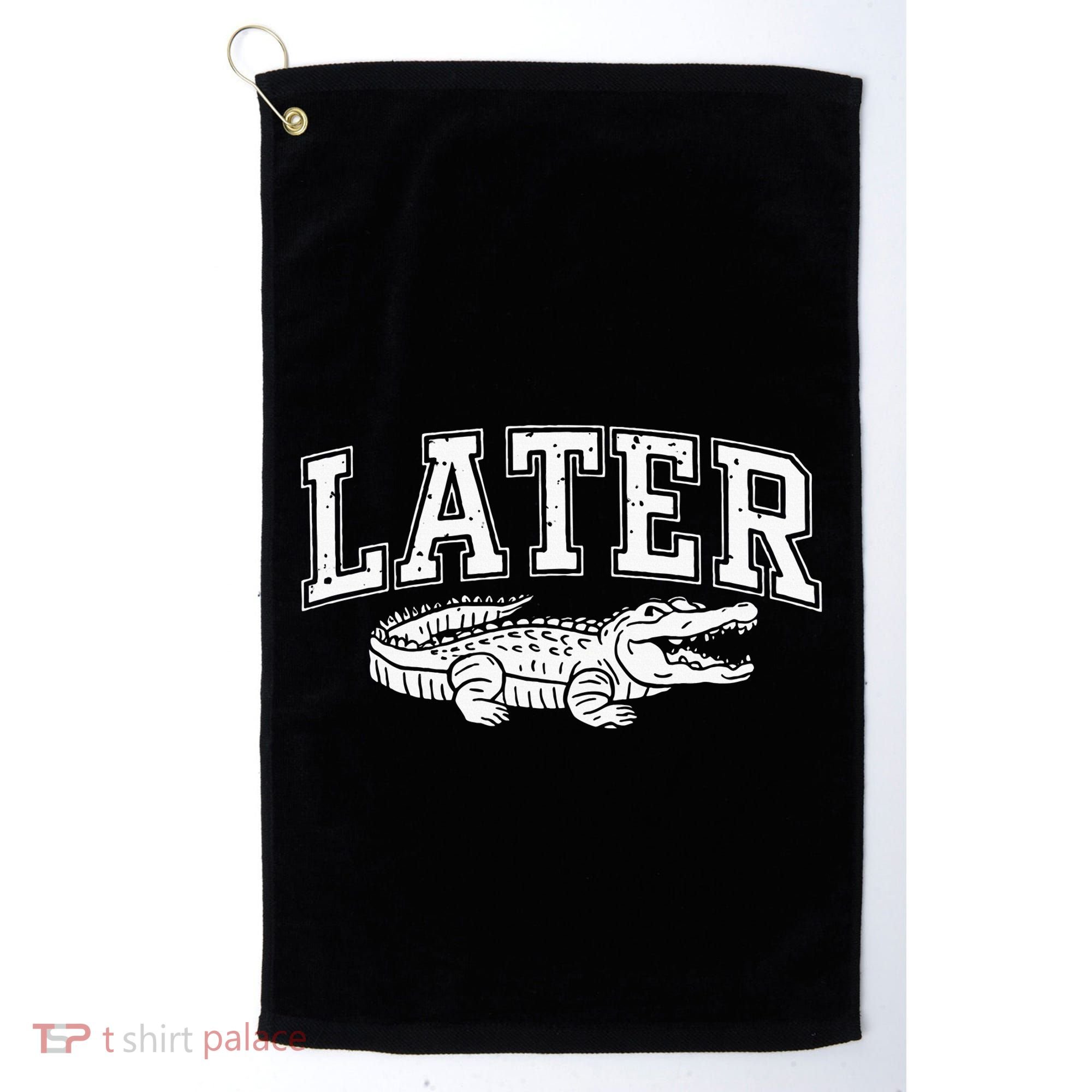 Later Alligator In A While Crocodile Gator Golf Towel