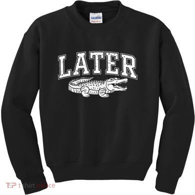 Later Alligator In A While Crocodile Gator Kids Sweatshirt