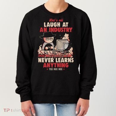 Lets All Laugh At An Industry That Never Learns Anything Women's Sweatshirt
