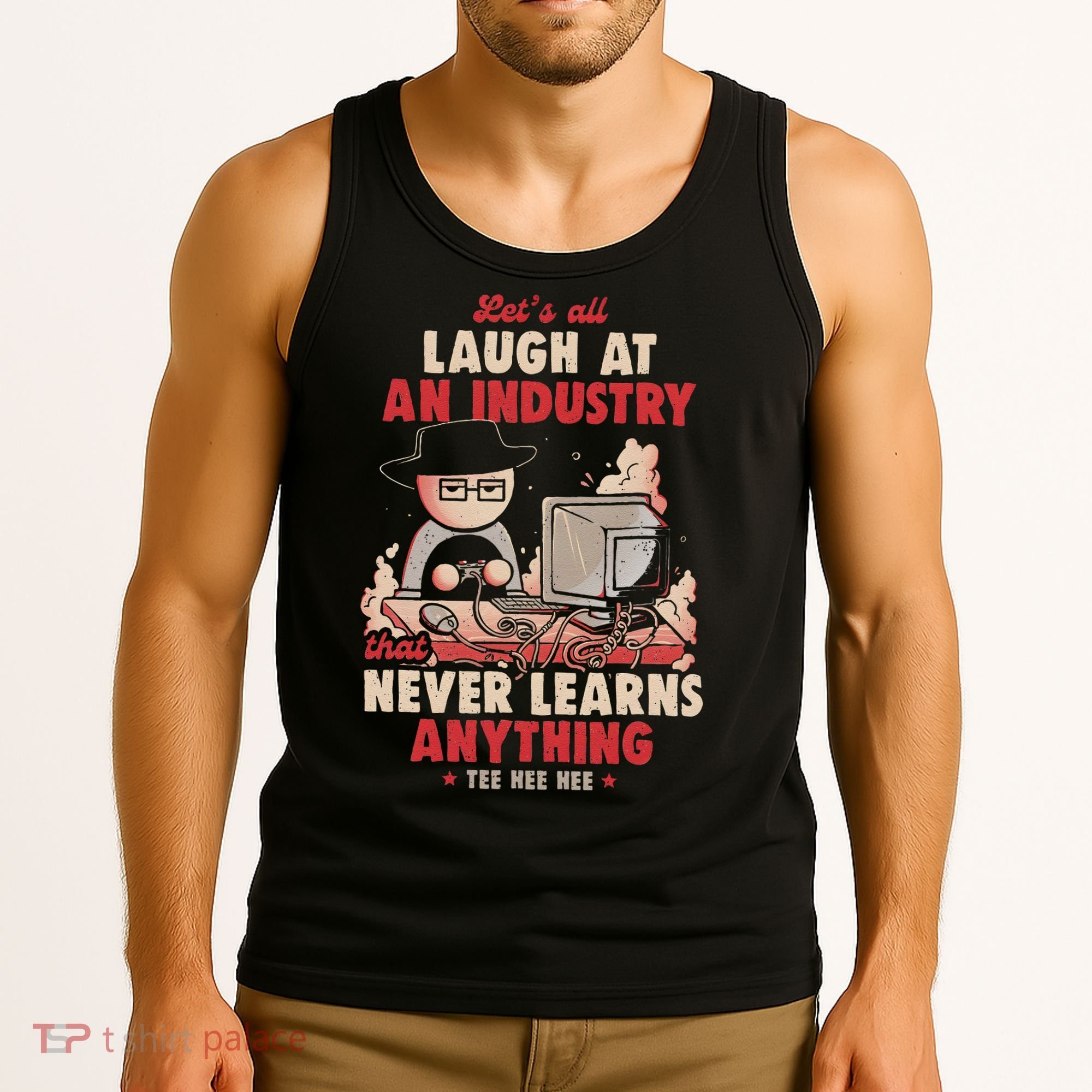 Lets All Laugh At An Industry That Never Learns Anything Tank Top