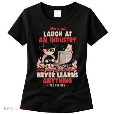 Lets All Laugh At An Industry That Never Learns Anything Women's T-Shirt