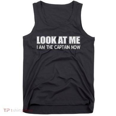 Look At Me I Am The Captain Now Tank Top