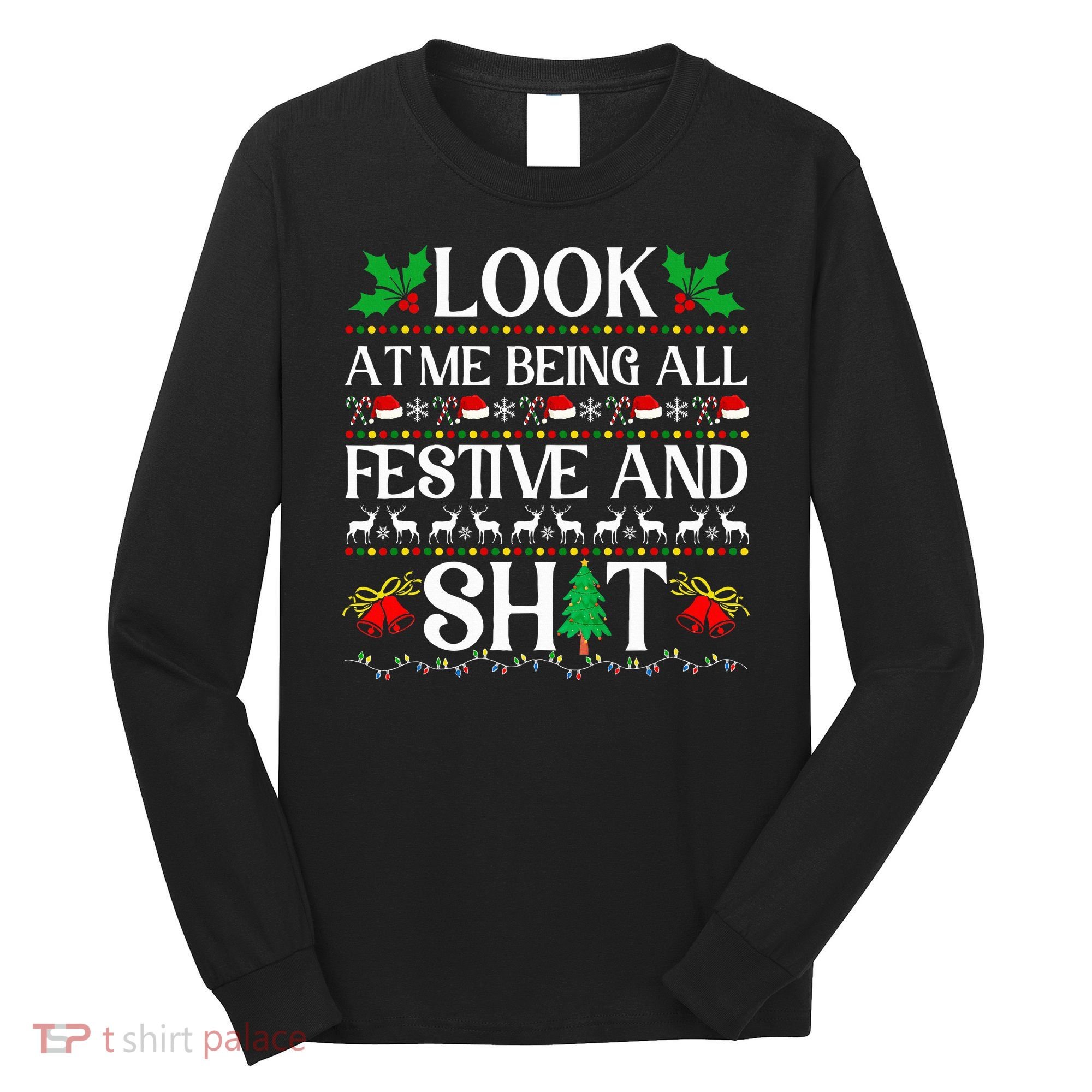 Look At Me Being All Festive And Shit Humorous Christmas  Long Sleeve Shirt