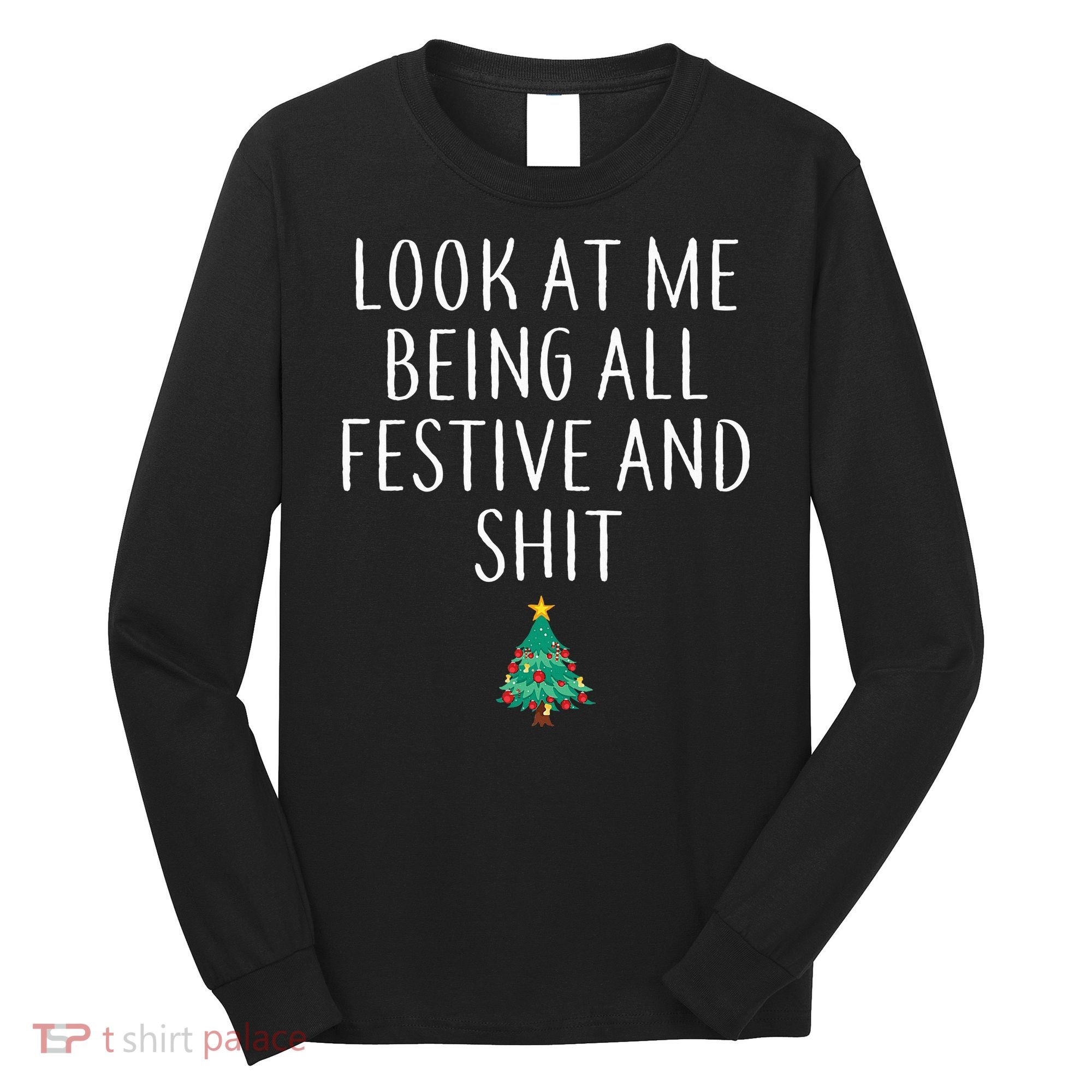 Look At Me Being All Festive And Shits Humorous Xmas Long Sleeve Shirt