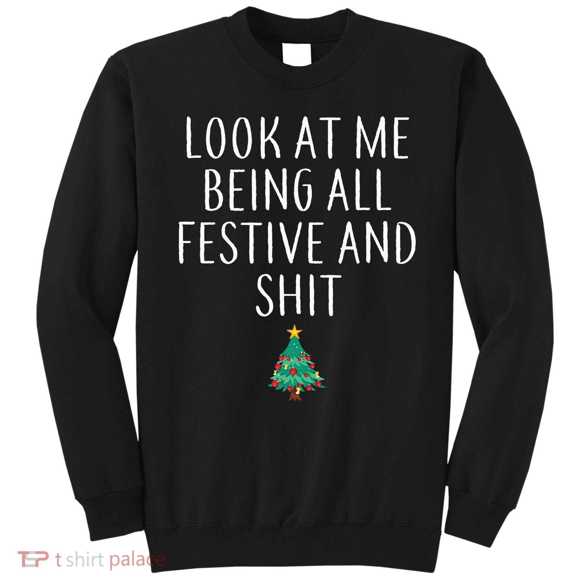 Look At Me Being All Festive And Shits Humorous Xmas Sweatshirt