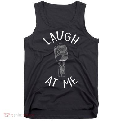 Laugh At Me Stand Up Comedian Design Gift Idea For Comics Tank Top
