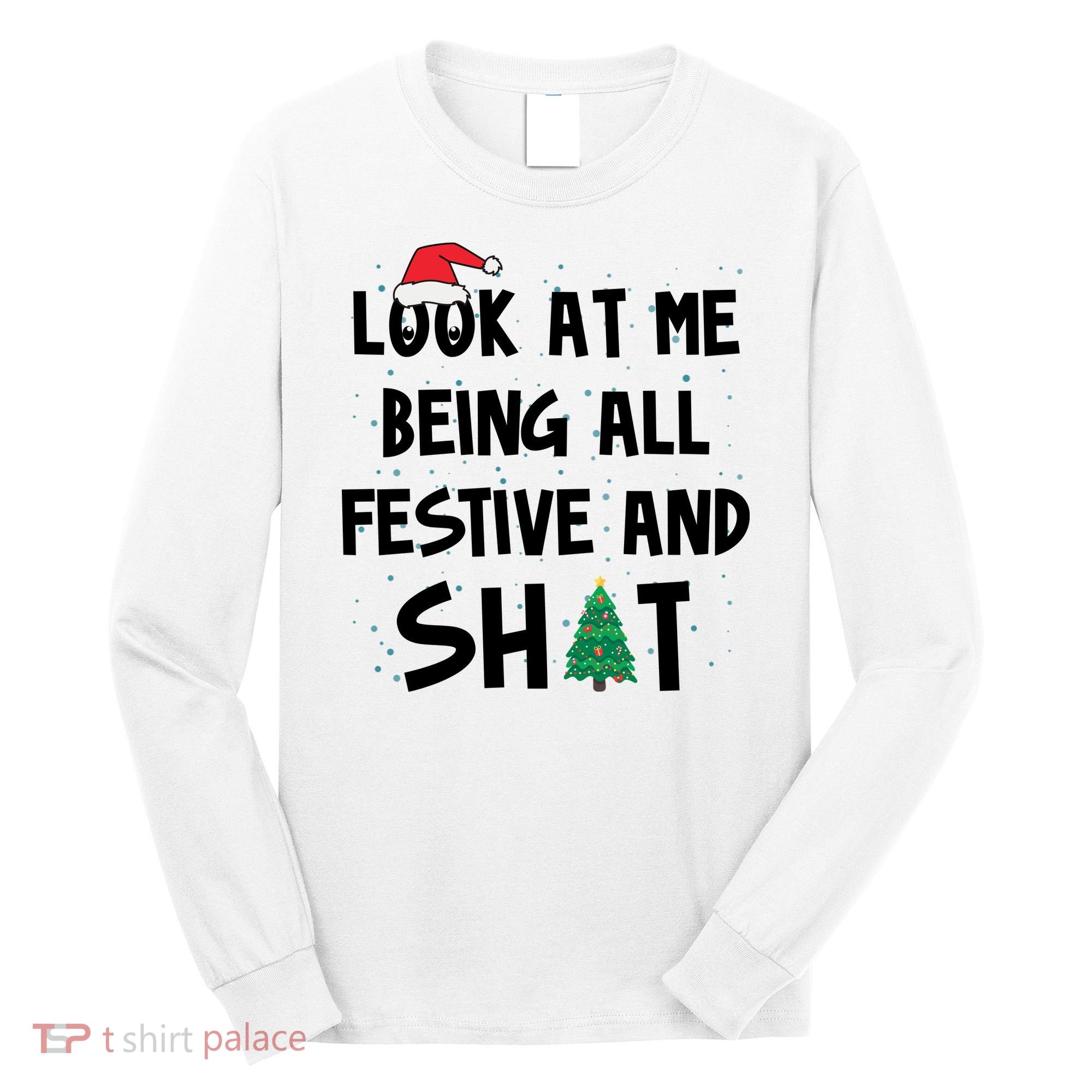 Look At Me Being All Festive And Shit Funny Christmas Long Sleeve Shirt