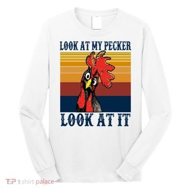 Look At My Pecker Look At It Apparel Funny Chicken Design Long Sleeve Shirt
