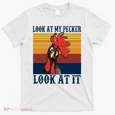 Look At My Pecker Look At It Apparel Funny Chicken Design T-Shirt