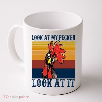 Look At My Pecker Look At It Apparel Funny Chicken Design Coffee Mug