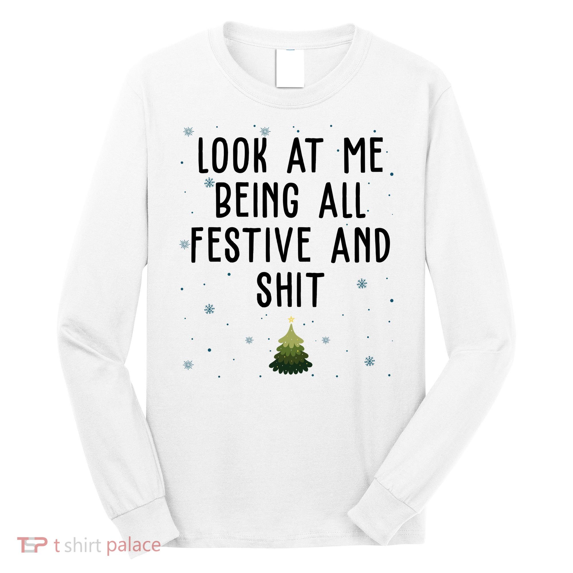 Look At Me Being All Festive And Shit Funny Christmas Long Sleeve Shirt