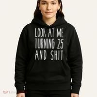 Look At Me Turning 25 and Shit Funny 25th Birthday Tee Hoodie thumb 5