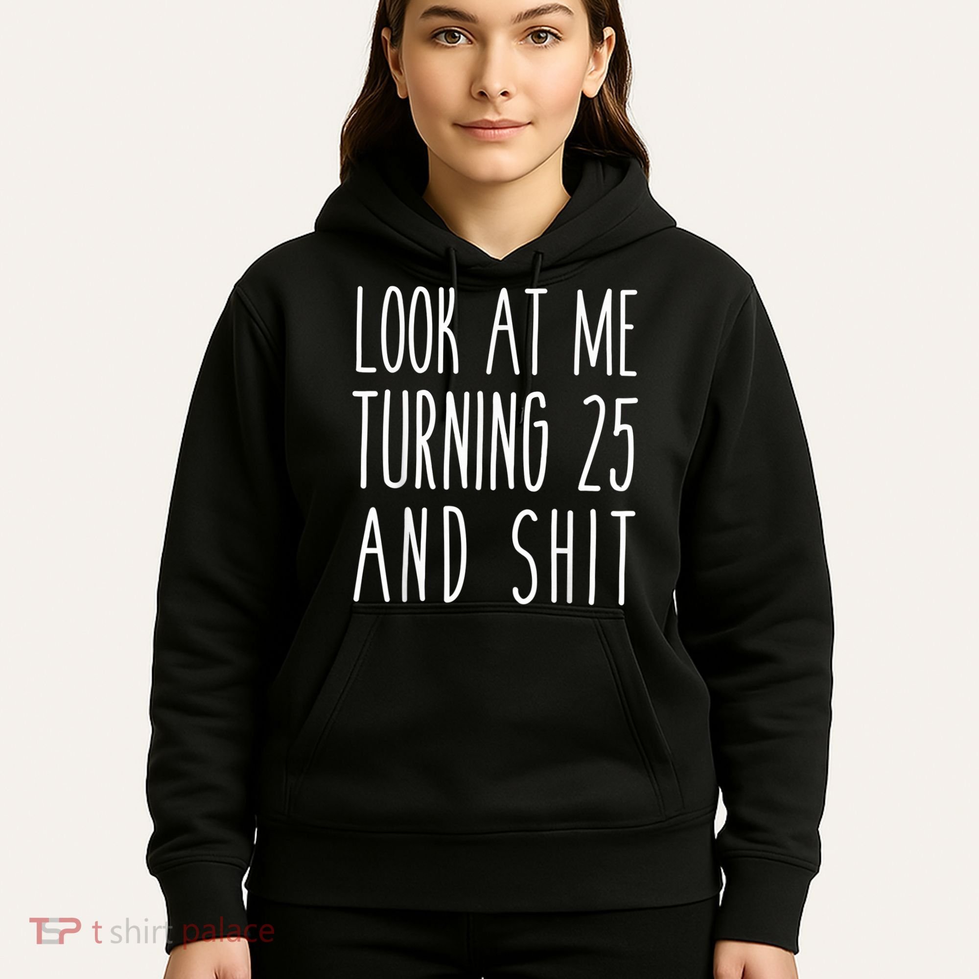 Look At Me Turning 25 and Shit Funny 25th Birthday Tee Hoodie