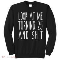 Look At Me Turning 25 and Shit Funny 25th Birthday Tee Sweatshirt thumb 0
