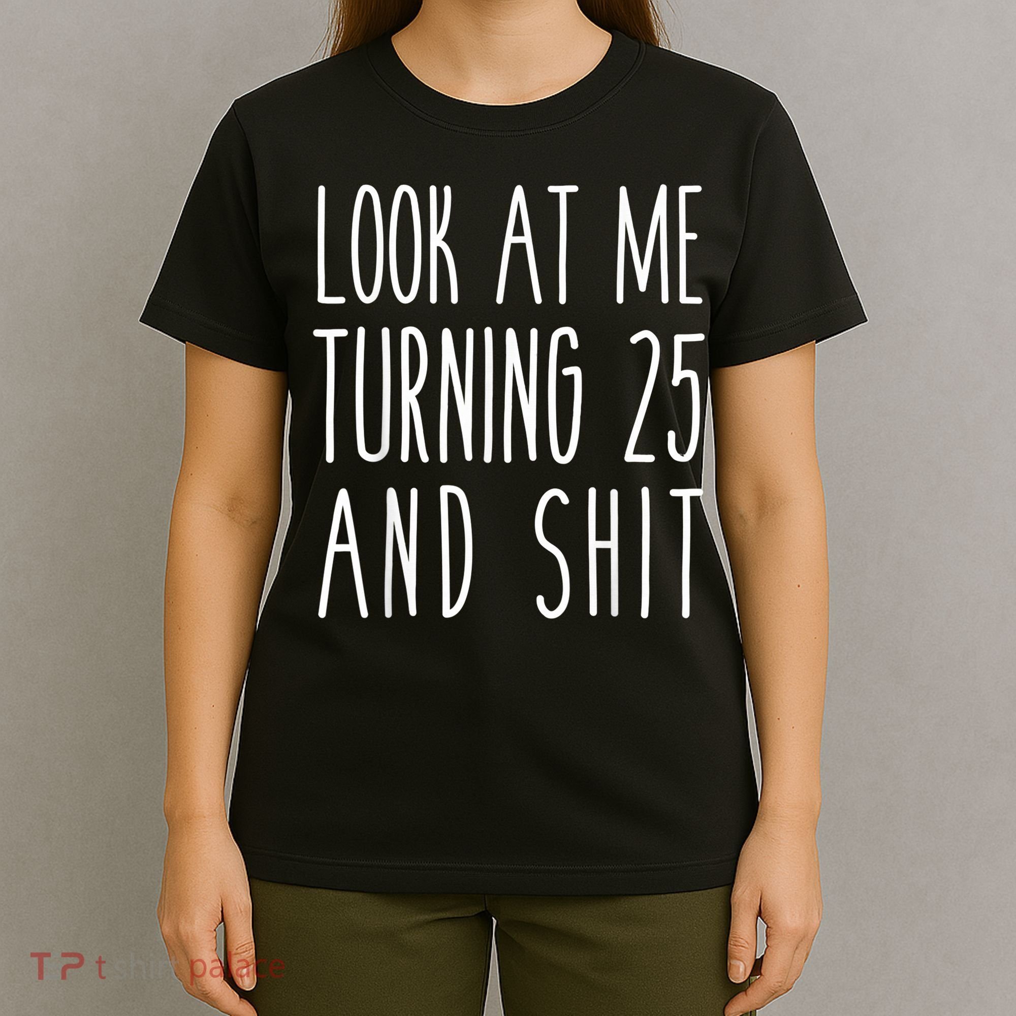 Look At Me Turning 25 and Shit Funny 25th Birthday Tee T-Shirt