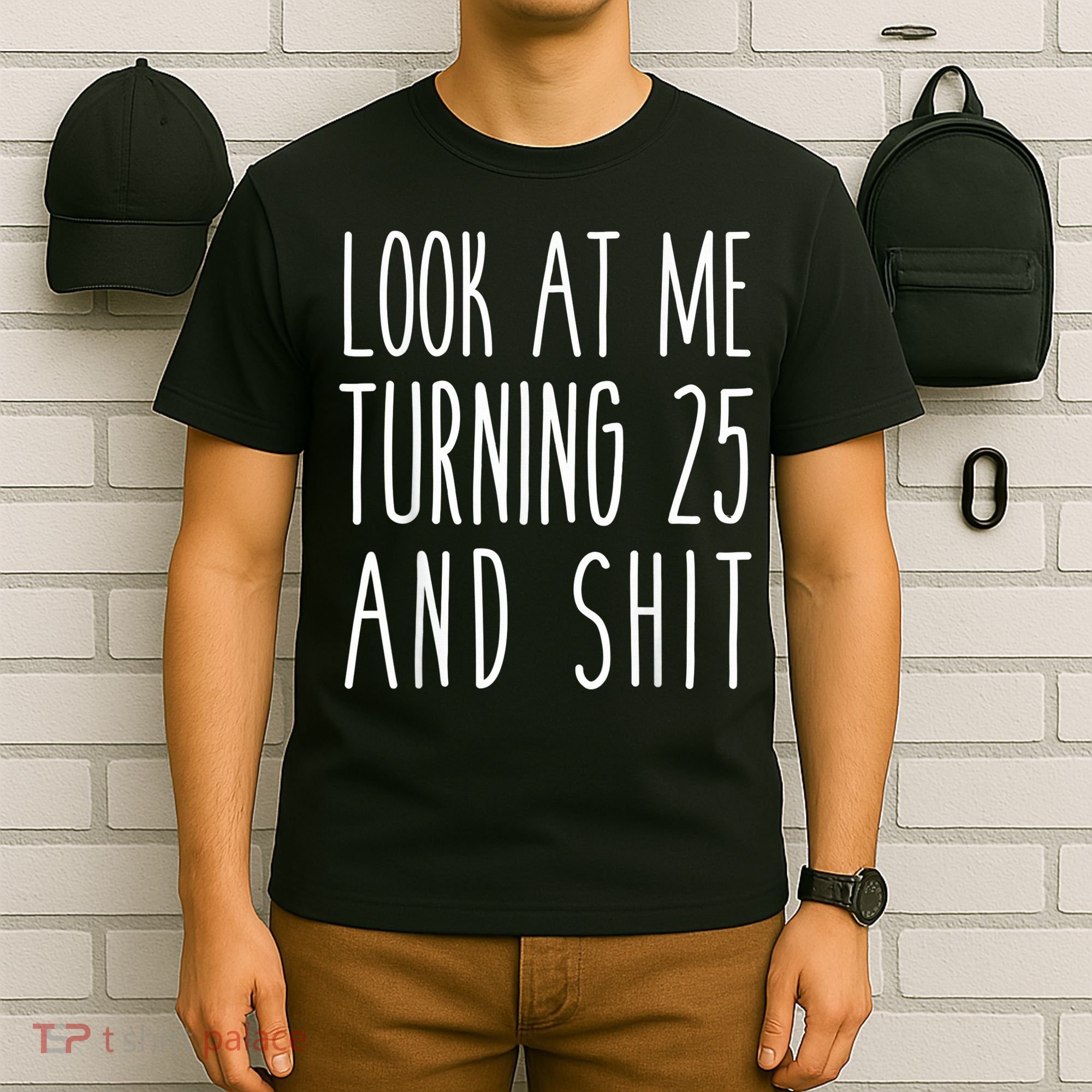 Look At Me Turning 25 and Shit Funny 25th Birthday Tee T-Shirt