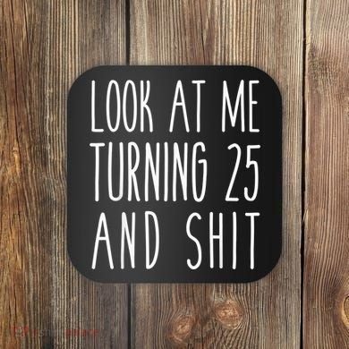 Look At Me Turning 25 and Shit Funny 25th Birthday Tee Coaster