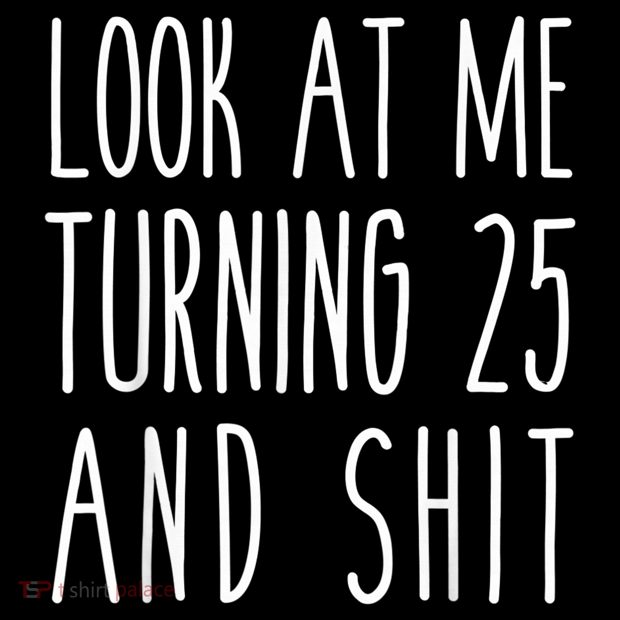 Look At Me Turning 25 and Shit Funny 25th Birthday Tee Women's Hoodie