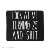 Look At Me Turning 25 and Shit Funny 25th Birthday Tee Mousepad thumb 0