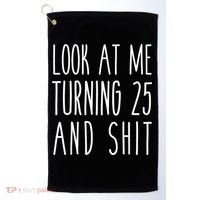 Look At Me Turning 25 and Shit Funny 25th Birthday Tee Golf Towel thumb 0