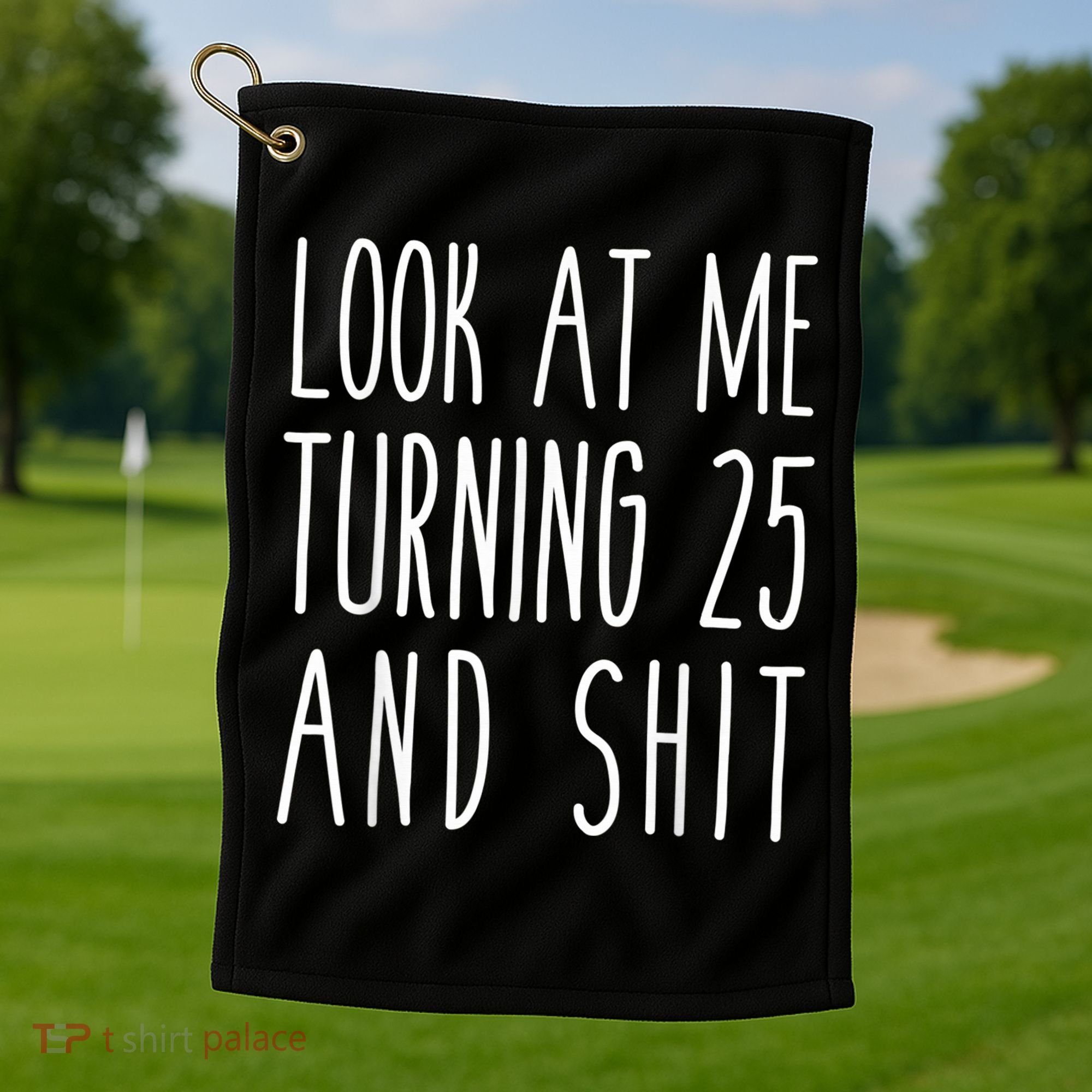 Look At Me Turning 25 and Shit Funny 25th Birthday Tee Golf Towel