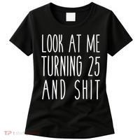 Look At Me Turning 25 and Shit Funny 25th Birthday Tee Women's T-Shirt thumb 0