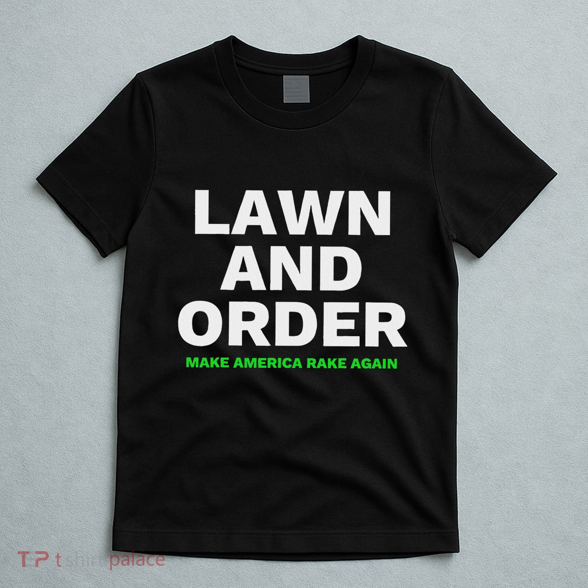 Lawn And Order. Make America Rake Again T-Shirt