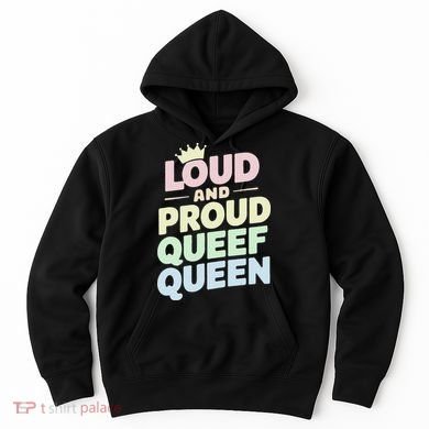 Loud And Proud Queef Queen Funny Hoodie