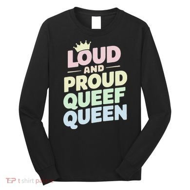 Loud And Proud Queef Queen Funny Long Sleeve Shirt