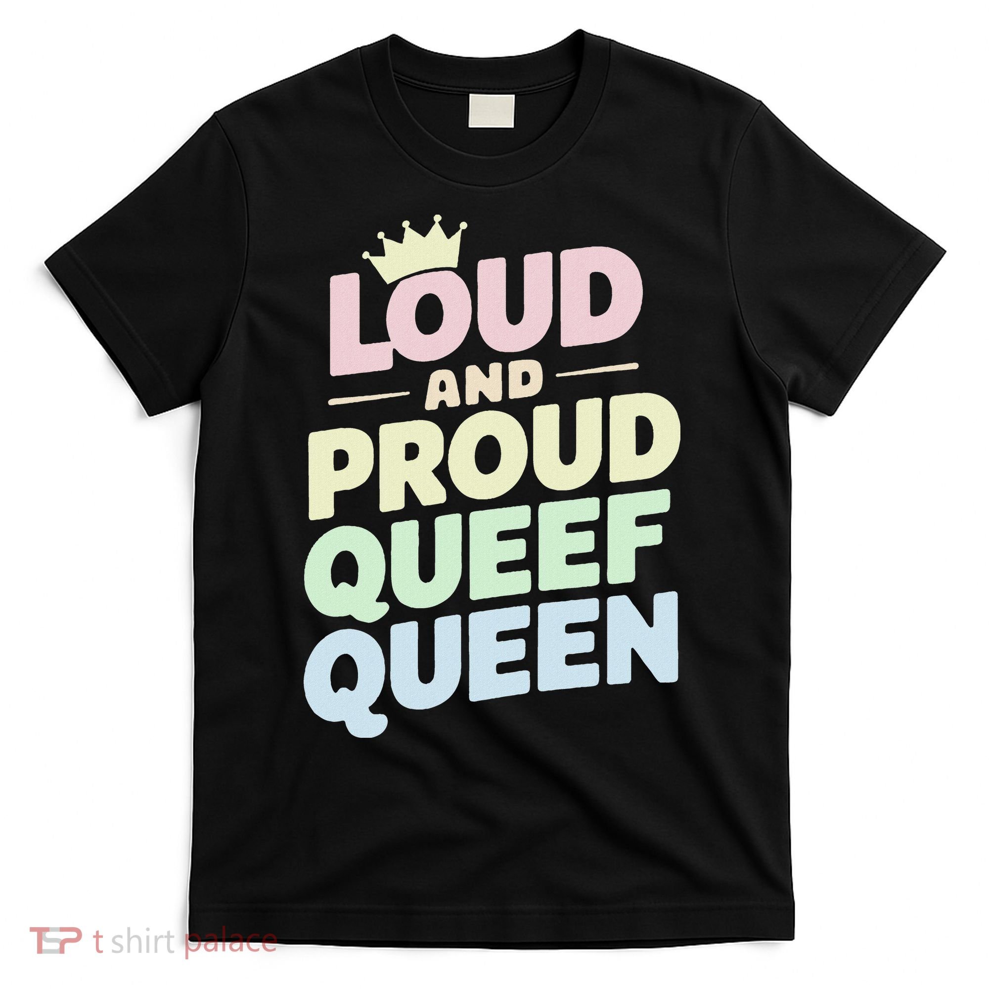 Loud And Proud Queef Queen Funny T-Shirt