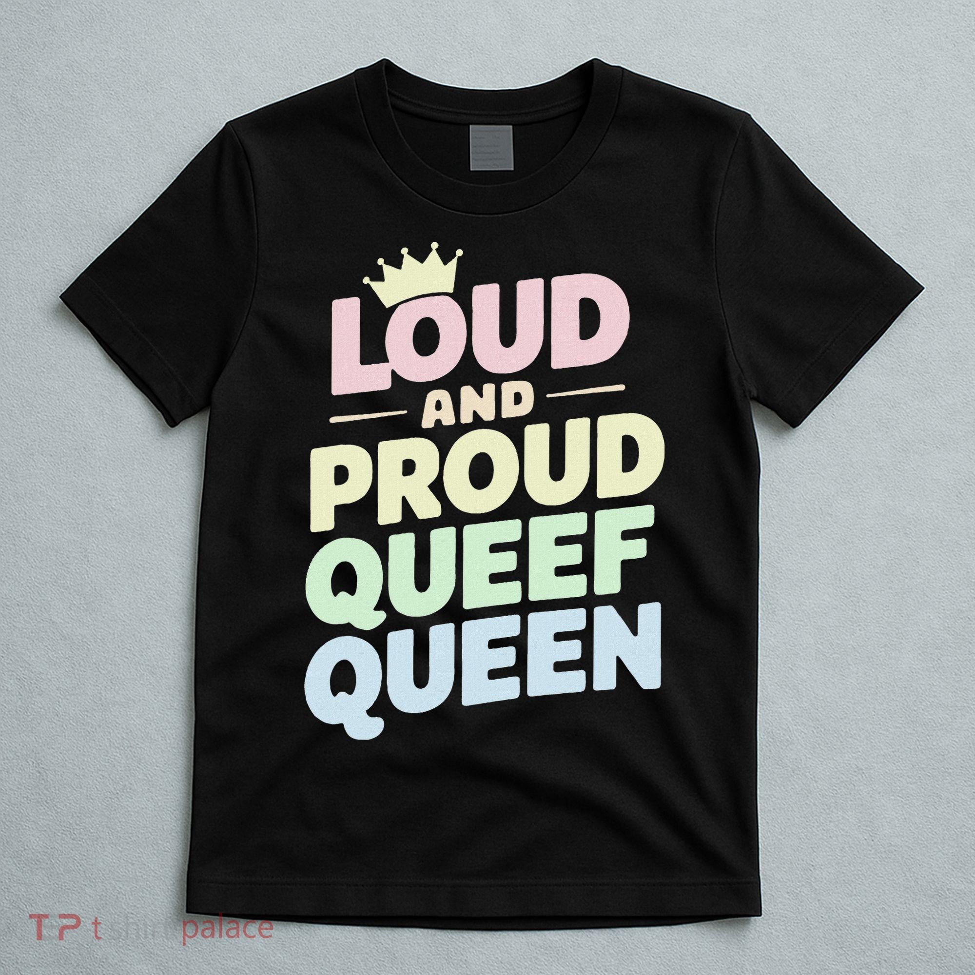 Loud And Proud Queef Queen Funny T-Shirt