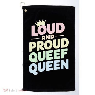 Loud And Proud Queef Queen Funny Golf Towel