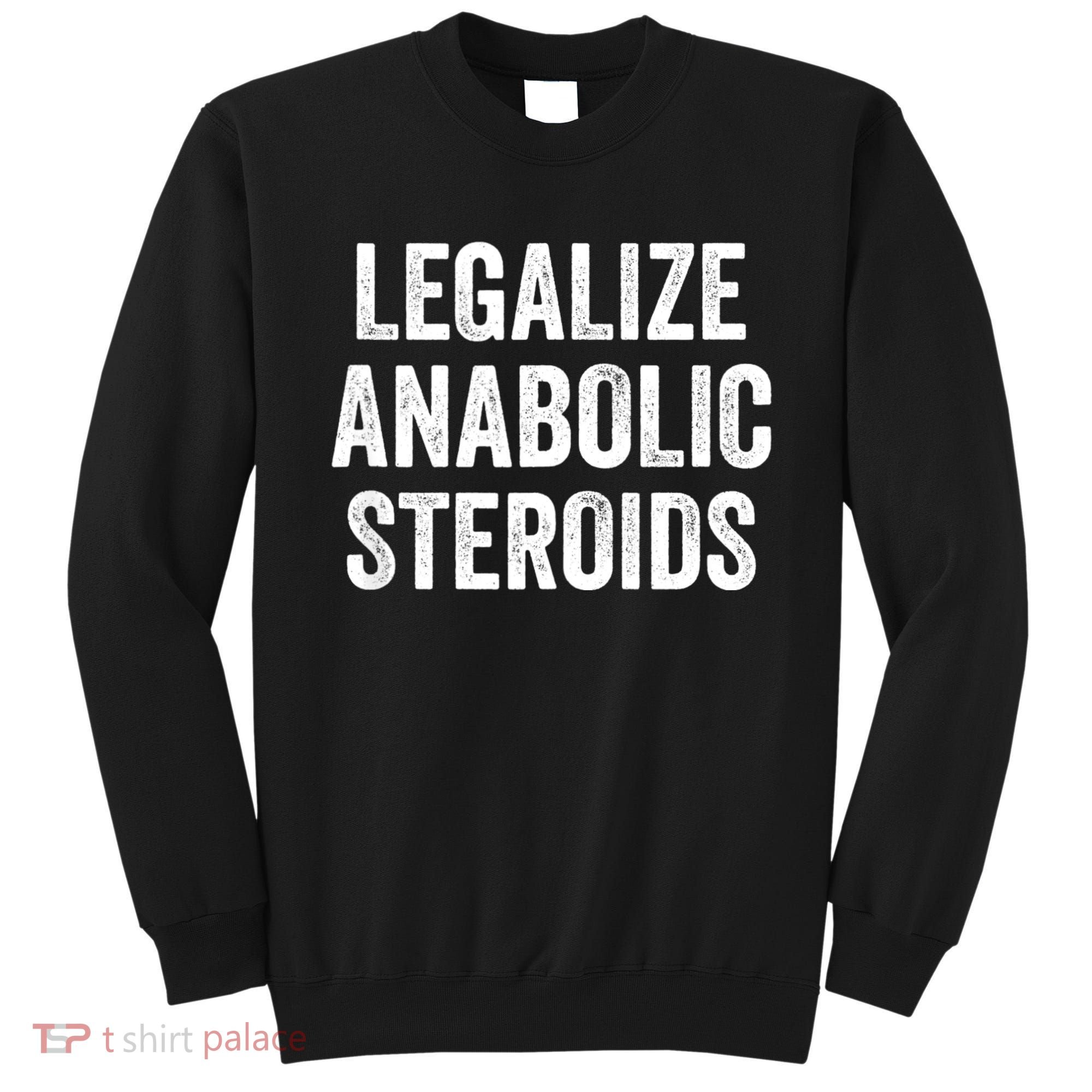 Legalize Anabolic Steroids Funny Athlete Sweatshirt