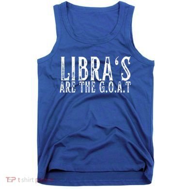 Libras Are The G O A T September October Libra Birthday Gift Tank Top