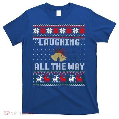 Laughing All The Way Jingle Bells Ugly Sweater Gift T-Shirt