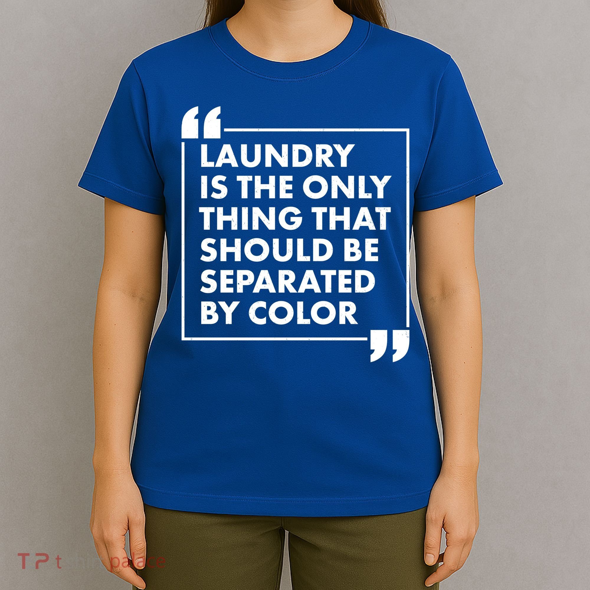 Laundry Is The Only Thing That Should Be Separated By Color T-Shirt
