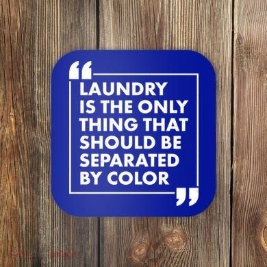Laundry Is The Only Thing That Should Be Separated By Color Coaster