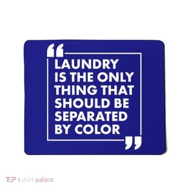 Laundry Is The Only Thing That Should Be Separated By Color Mousepad