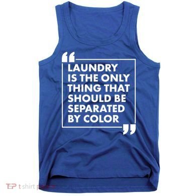 Laundry Is The Only Thing That Should Be Separated By Color Tank Top