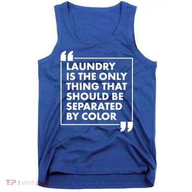 Laundry Is The Only Thing That Should Be Separated By Color Tank Top